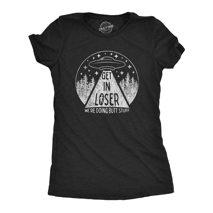 Funny Heather Black Get In Loser We're Doing Butt Stuff Womens T Shirt Nerdy Space Sex Tee