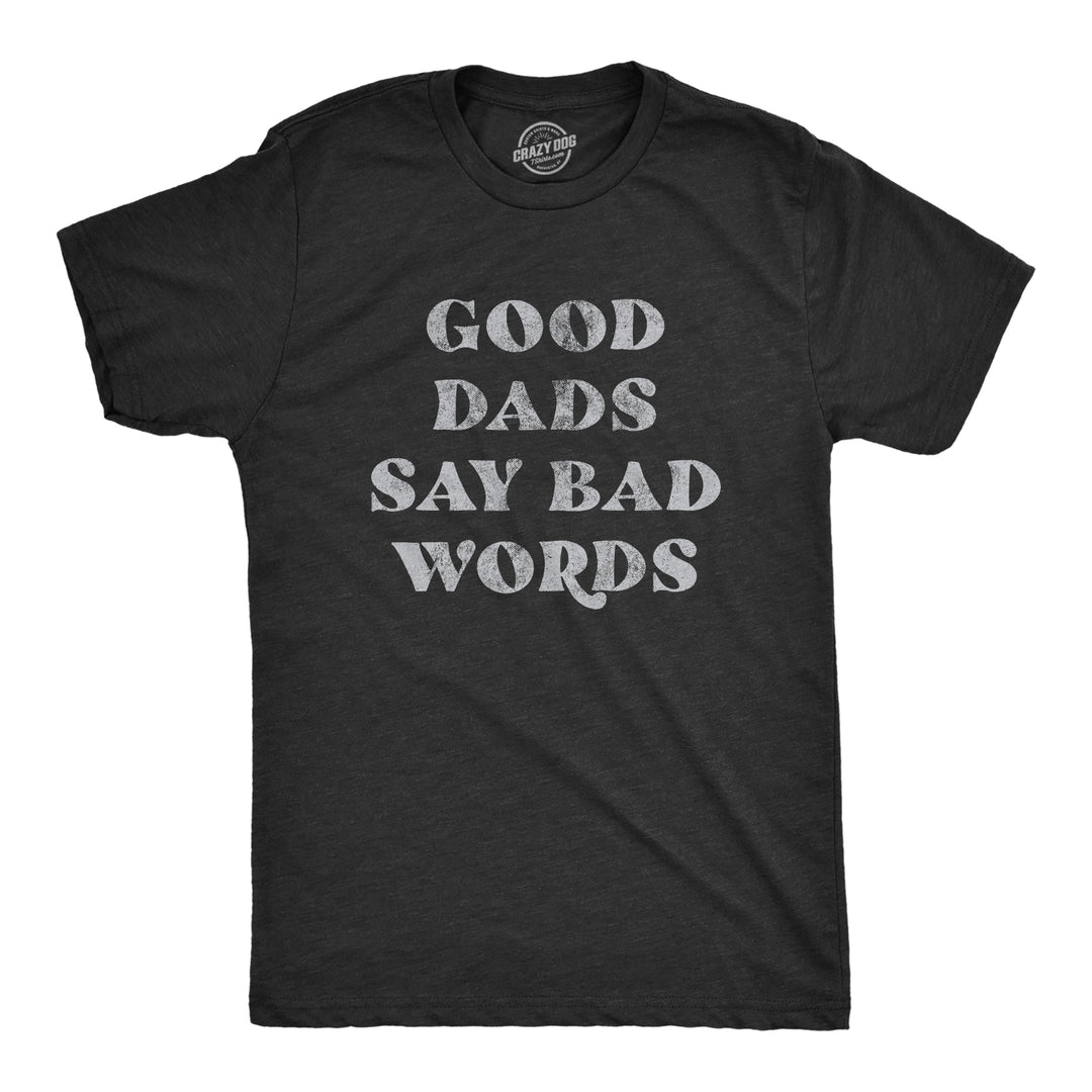 Funny Heather Black Good Dads Say Bad Words Mens T Shirt Nerdy Father's Day Sarcastic Tee