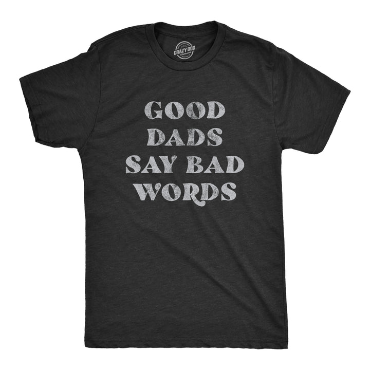 Funny Heather Black Good Dads Say Bad Words Mens T Shirt Nerdy Father's Day Sarcastic Tee