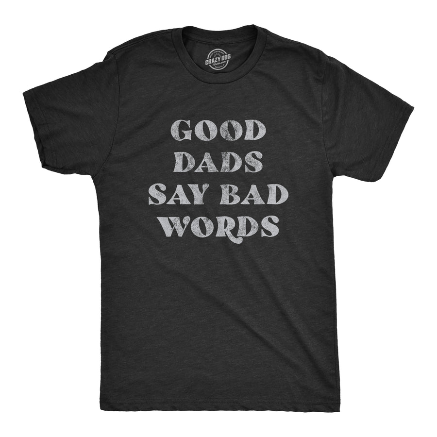 Funny Heather Black Good Dads Say Bad Words Mens T Shirt Nerdy Father's Day Sarcastic Tee