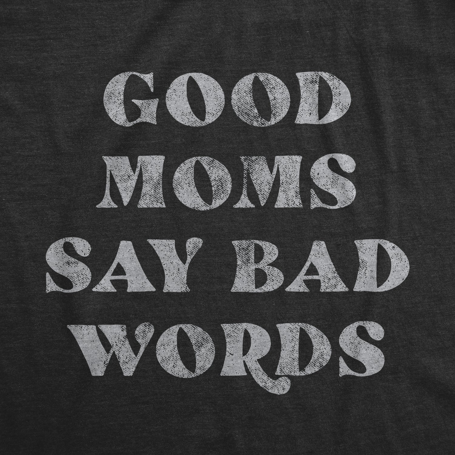Funny Heather Black - Bad Words Good Moms Say Bad Words Womens T Shirt Nerdy Mother's Day Sarcastic Tee