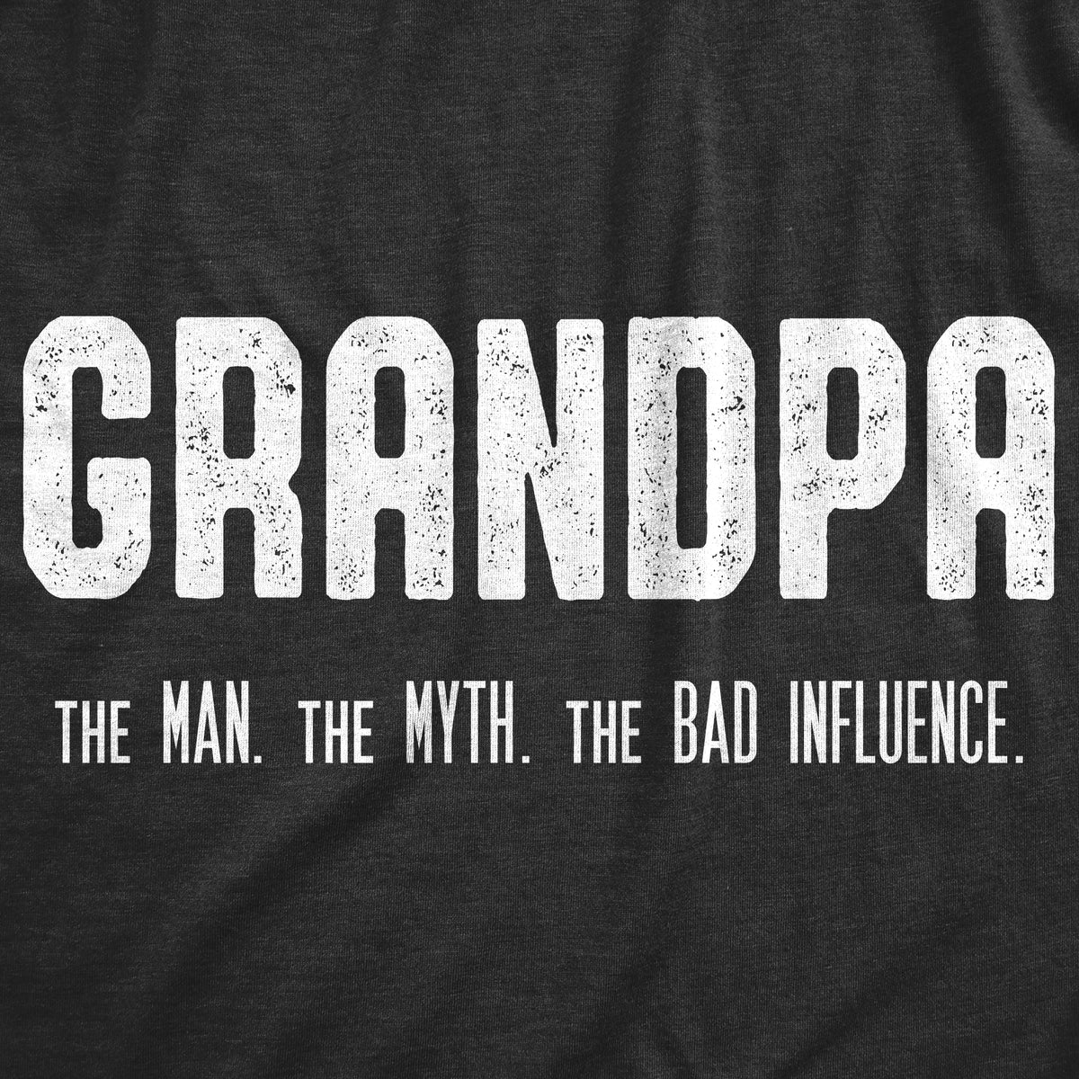 Grandpa. The Man. The Myth. The Bad Influence. Men&#39;s T Shirt