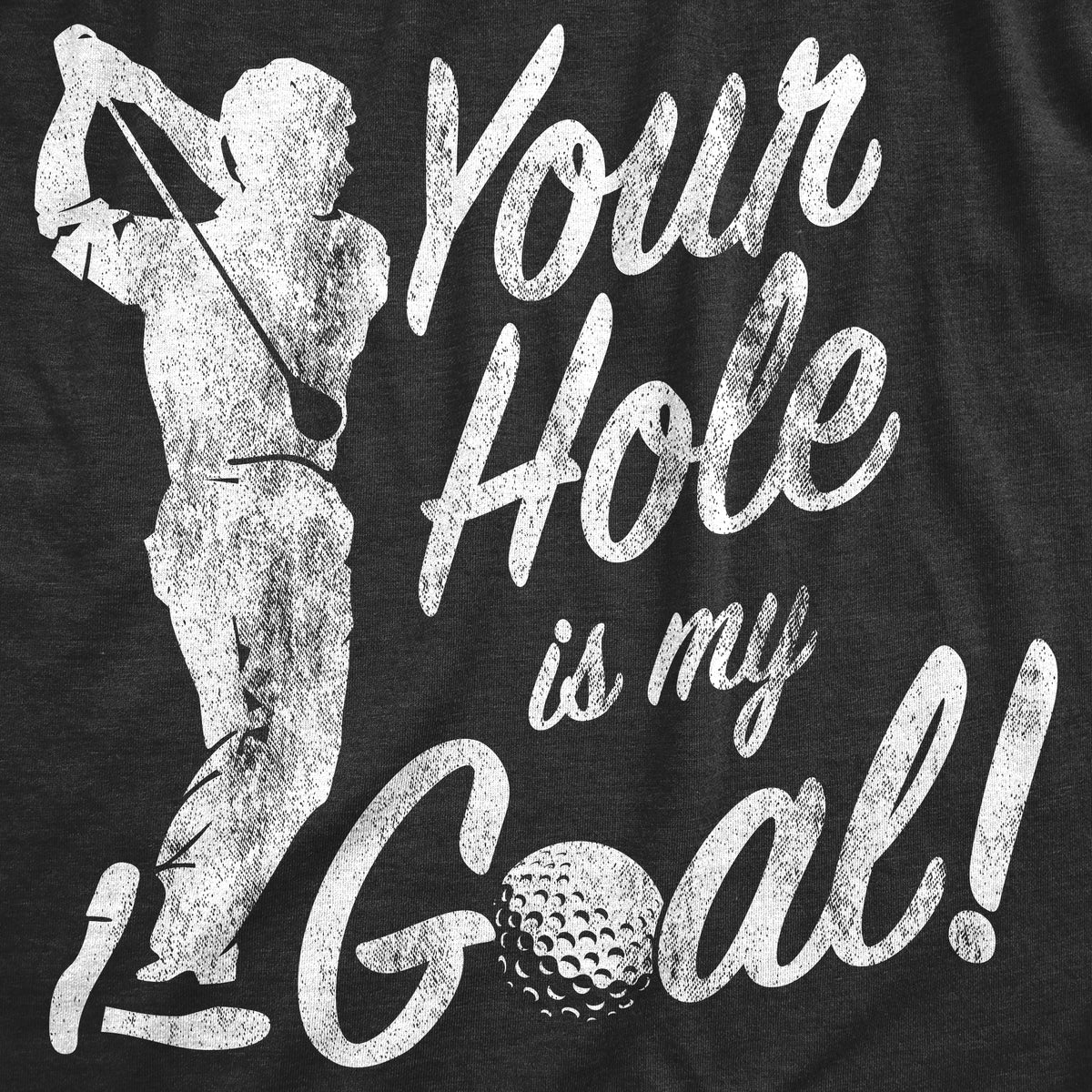 Your Hole Is My Goal Men&#39;s T Shirt