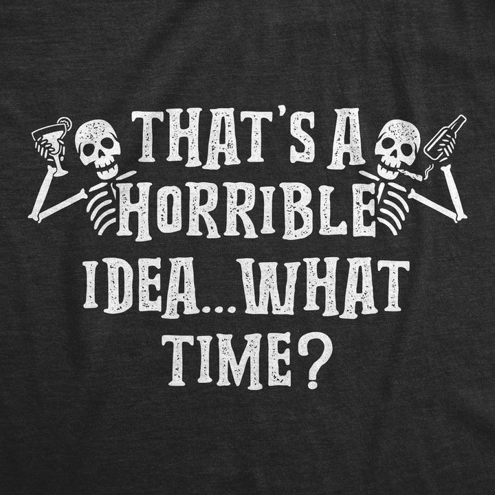 That's A Horrible Idea What Time Skeletons Women's T Shirt
