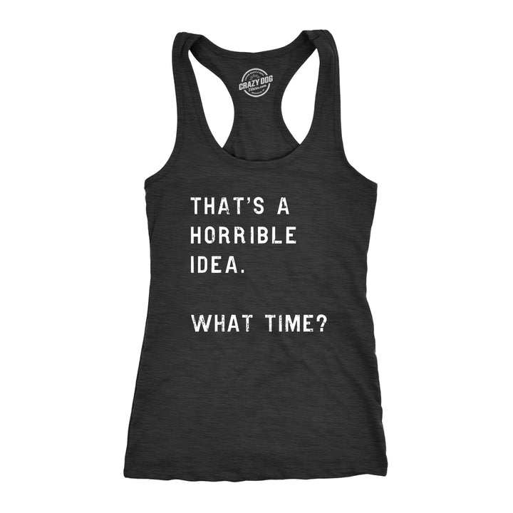 Funny Heather Black That's A Horrible Idea. What Time? Womens Tank Top Nerdy Sarcastic Tee