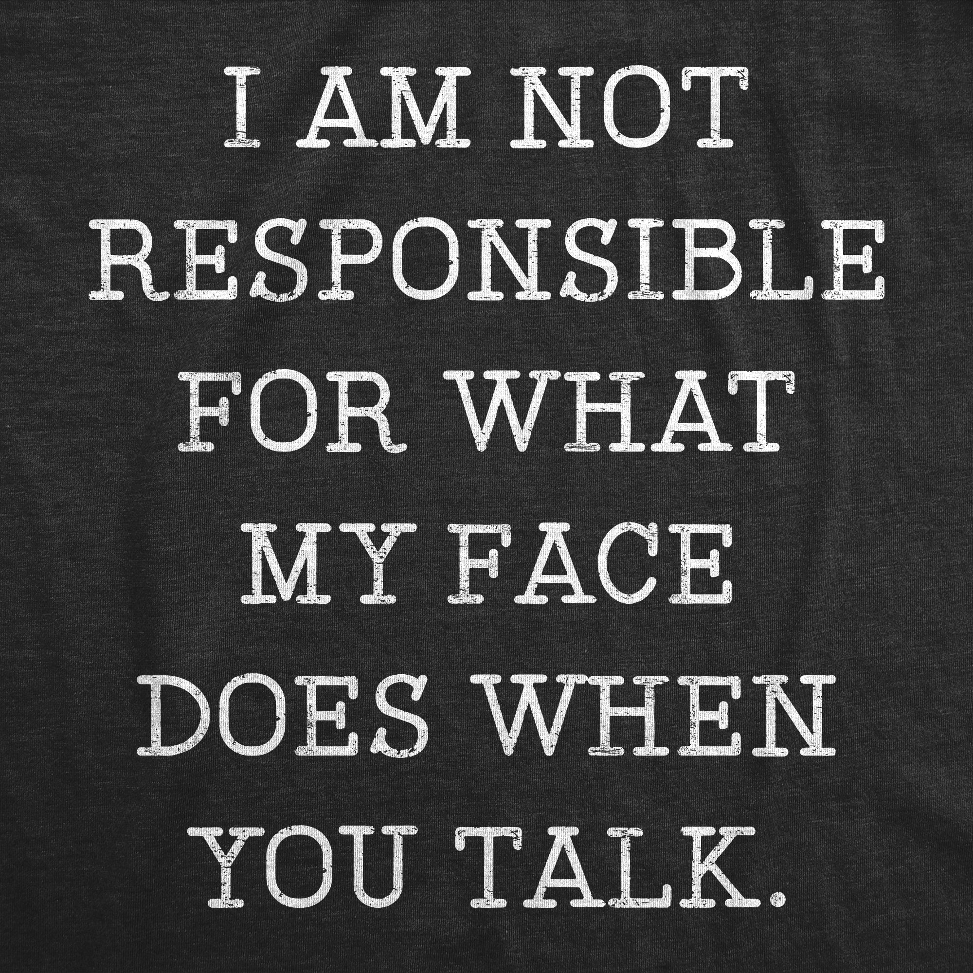 Funny Heather Black Not Responsible For What My Face Does When You Talk Mens T Shirt Nerdy Sarcastic Tee