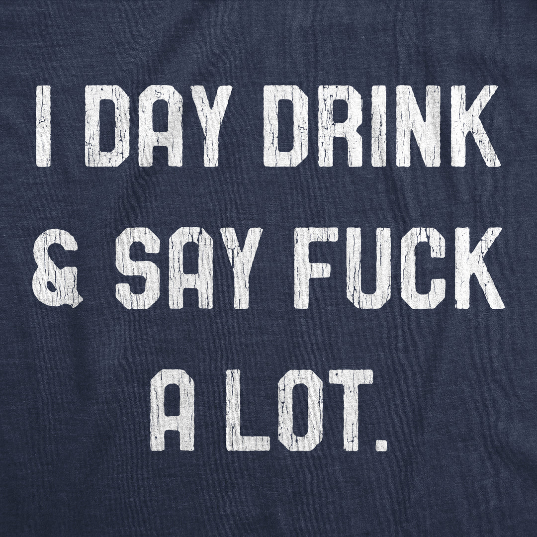 I Day Drink And Say Fuck A Lot Women's T Shirt