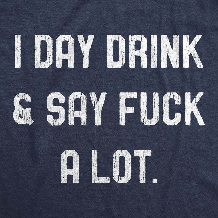 I Day Drink And Say Fuck A Lot Women's T Shirt