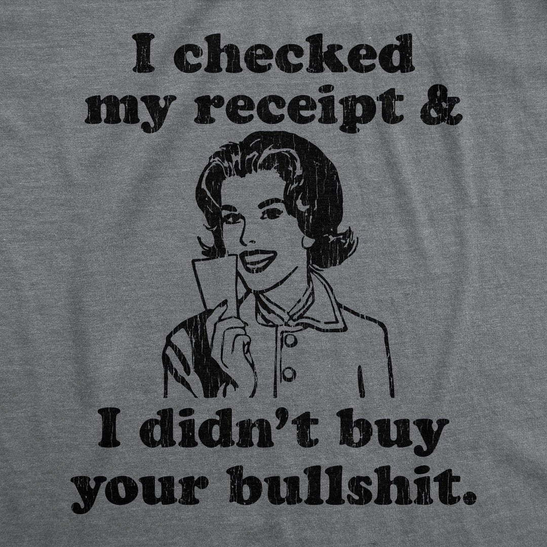 I Checked My Receipt And I Didn't Buy Your Bullshit Men's T Shirt