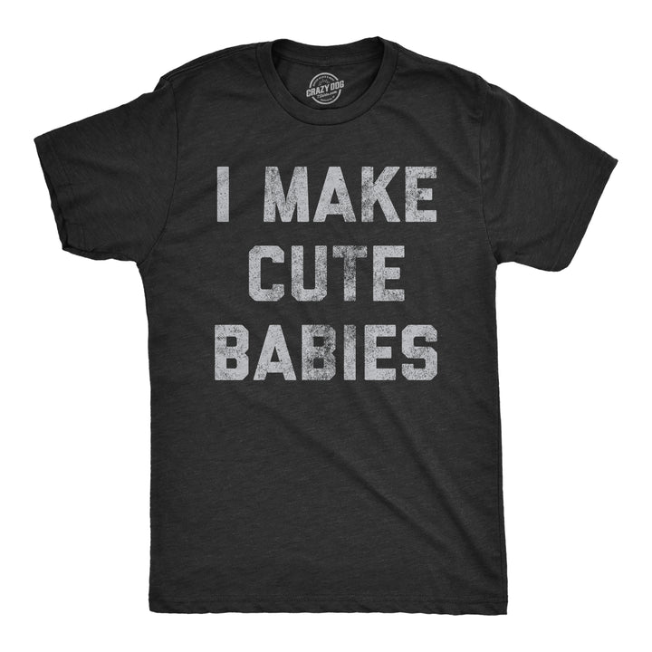 Funny Heather Black I Make Cute Babies Mens T Shirt Nerdy Father's Day Sex Tee