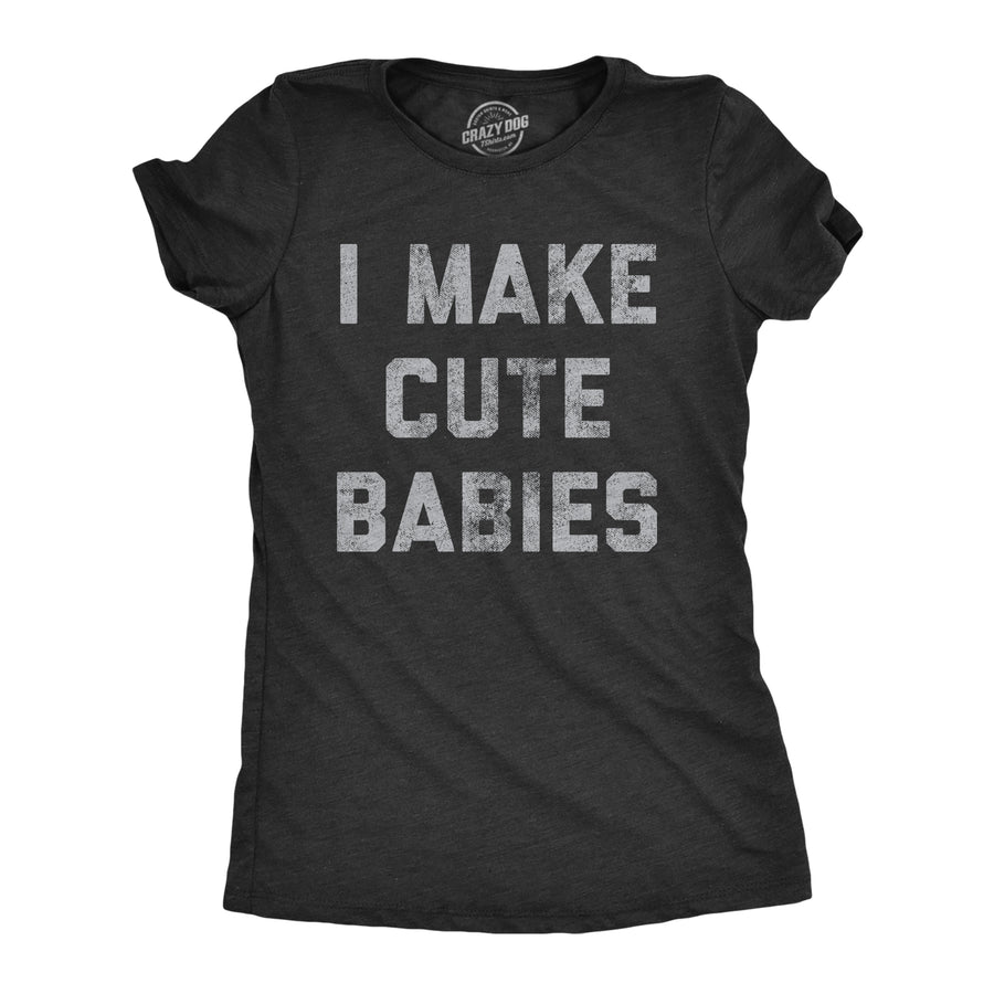 Funny Heather Black I Make Cute Babies Womens T Shirt Nerdy Mother's Day Sex Tee