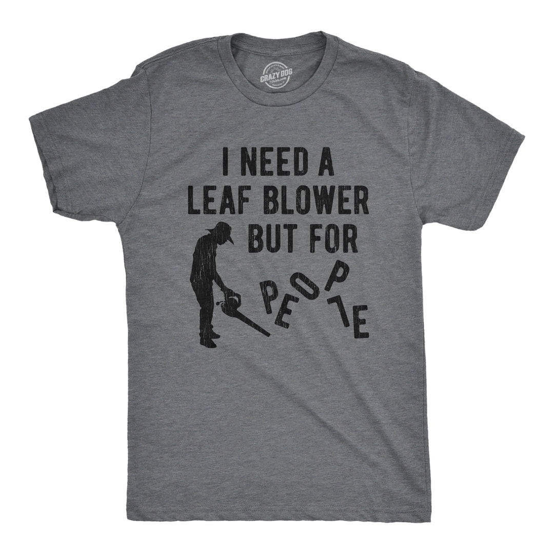 Funny Dark Heather Grey I Need A Leaf Blower But For People Mens T Shirt Nerdy Introvert Tee