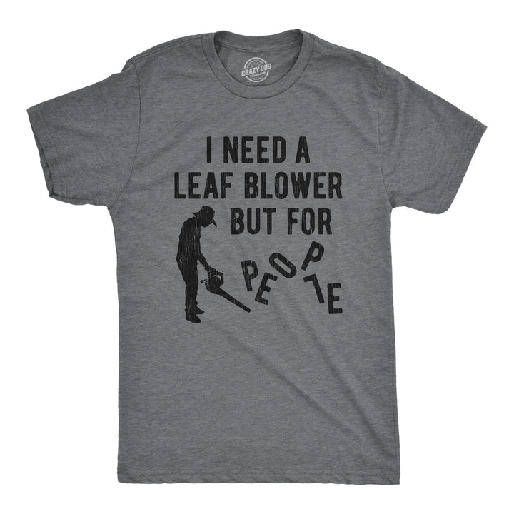 Funny Dark Heather Grey I Need A Leaf Blower But For People Mens T Shirt Nerdy Introvert Tee