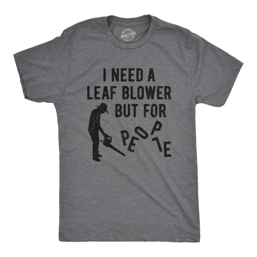 Funny Dark Heather Grey I Need A Leaf Blower But For People Mens T Shirt Nerdy Introvert Tee