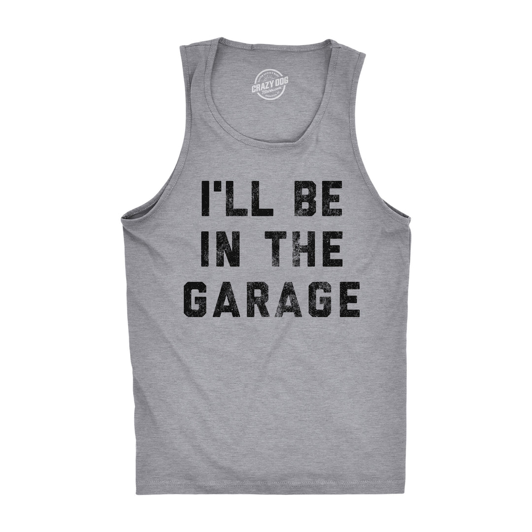 Funny Light Heather Grey I'll Be In The Garage Mens Tank Top Nerdy Father's Day Tee