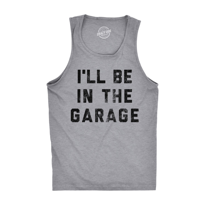 Funny Light Heather Grey I'll Be In The Garage Mens Tank Top Nerdy Father's Day Tee