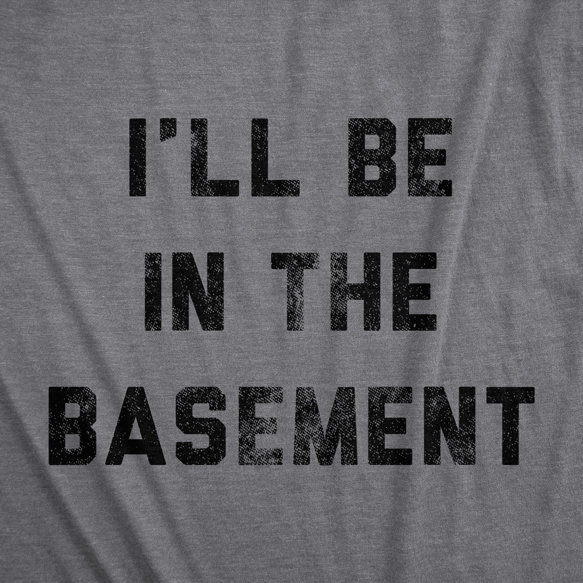 I&#39;ll Be In The Basement Men&#39;s T Shirt