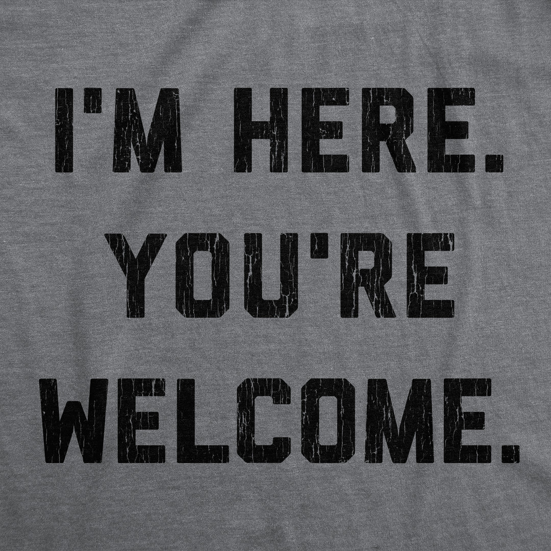 I'm Here. You're Welcome. Women's T Shirt
