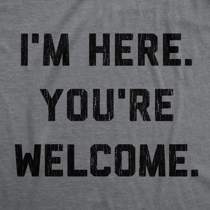 I'm Here. You're Welcome. Women's T Shirt