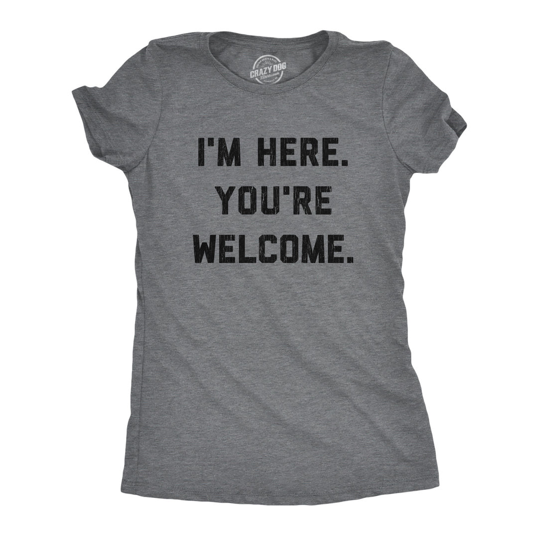 Funny Dark Heather Grey I'm Here. You're Welcome. Womens T Shirt Nerdy Introvert Tee