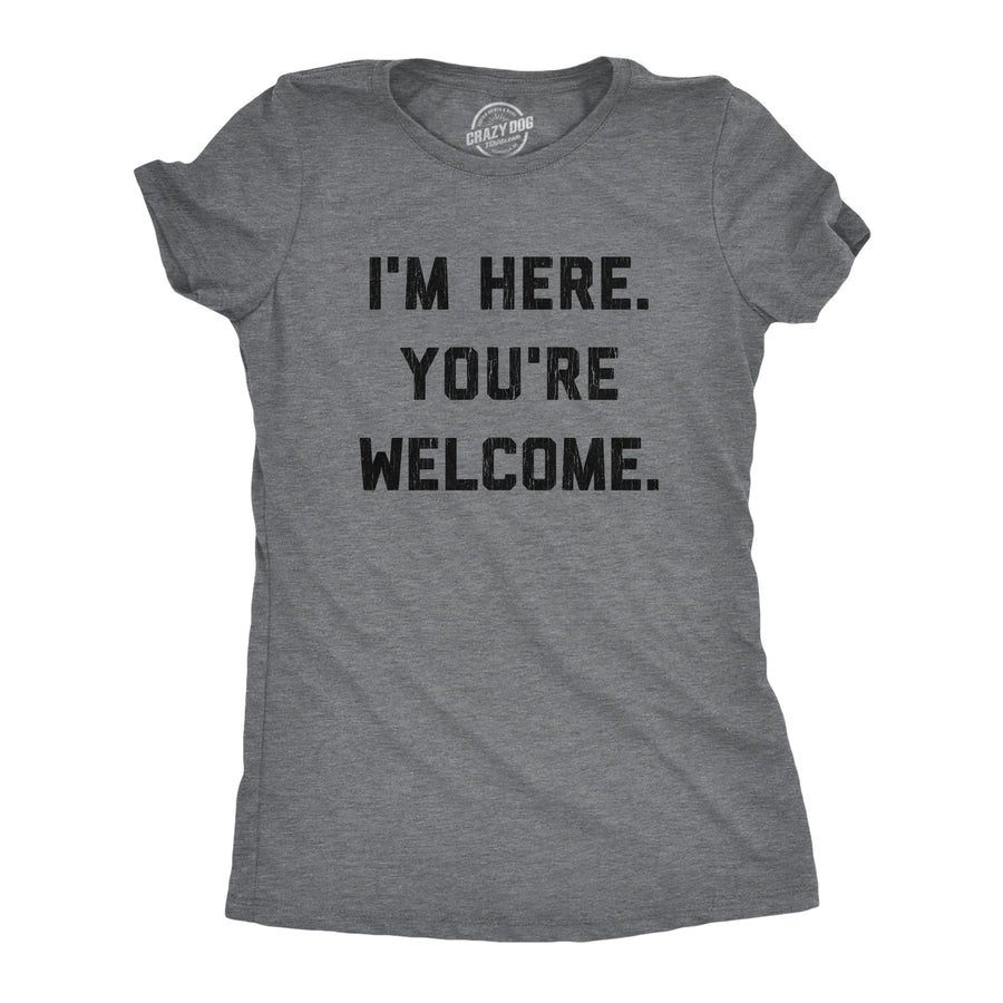 Funny Dark Heather Grey I'm Here. You're Welcome. Womens T Shirt Nerdy Introvert Tee
