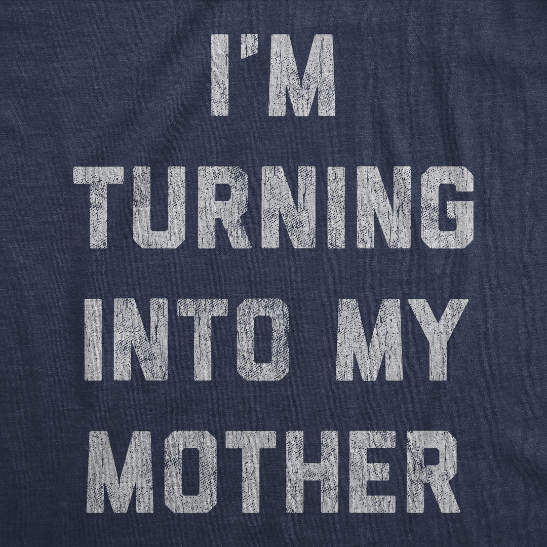 I'm Turning Into My Mother Women's T Shirt