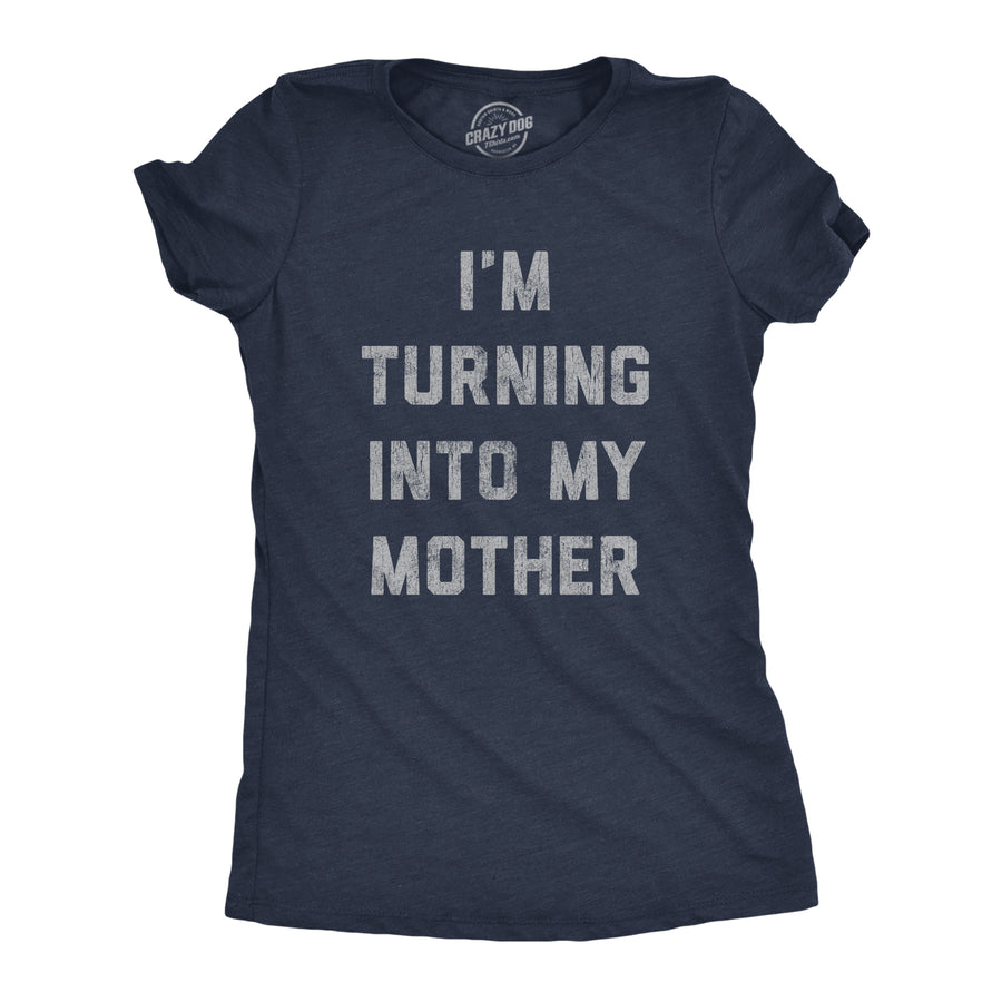 Funny Heather Navy I'm Turning Into My Mother Womens T Shirt Nerdy Mother's Day Tee