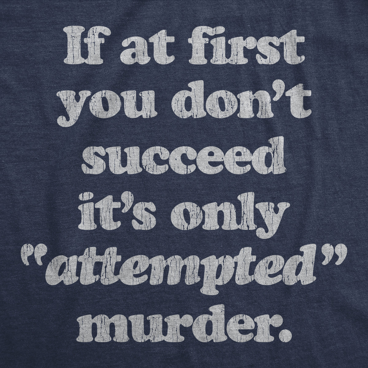 If At First You Don&#39;t Succeed It&#39;s Only Attempted Murder Men&#39;s T Shirt