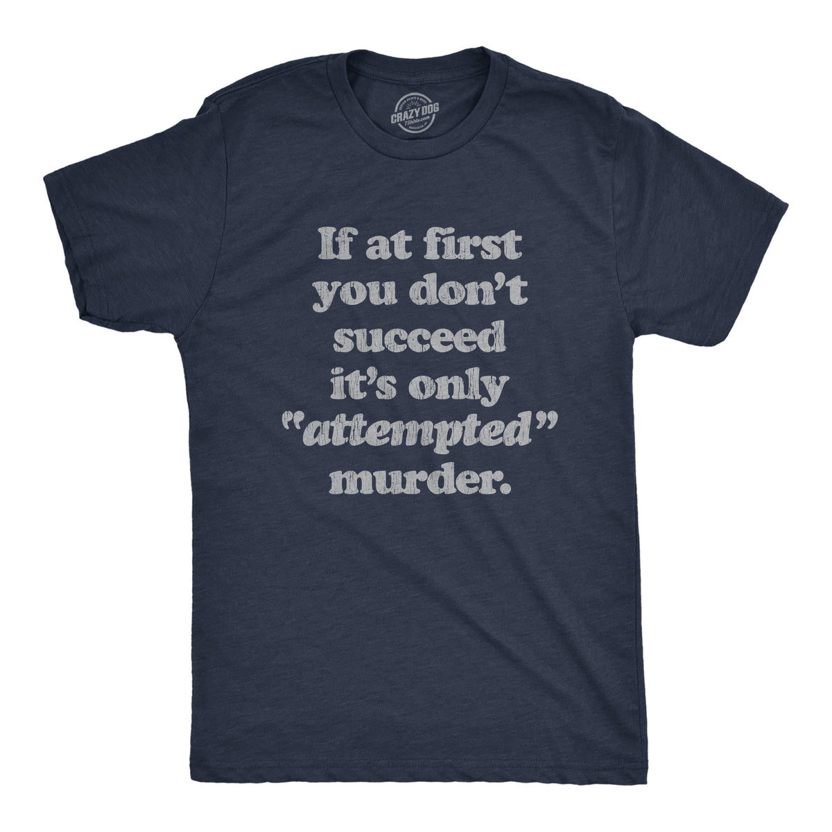 Funny Heather Navy If At First You Don&#39;t Succeed It&#39;s Only Attempted Murder Mens T Shirt Nerdy Sarcastic Tee