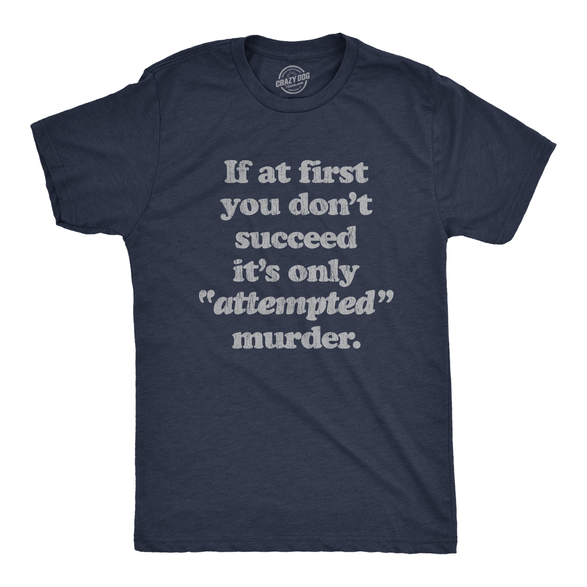 Funny Heather Navy If At First You Don't Succeed It's Only Attempted Murder Mens T Shirt Nerdy Sarcastic Tee