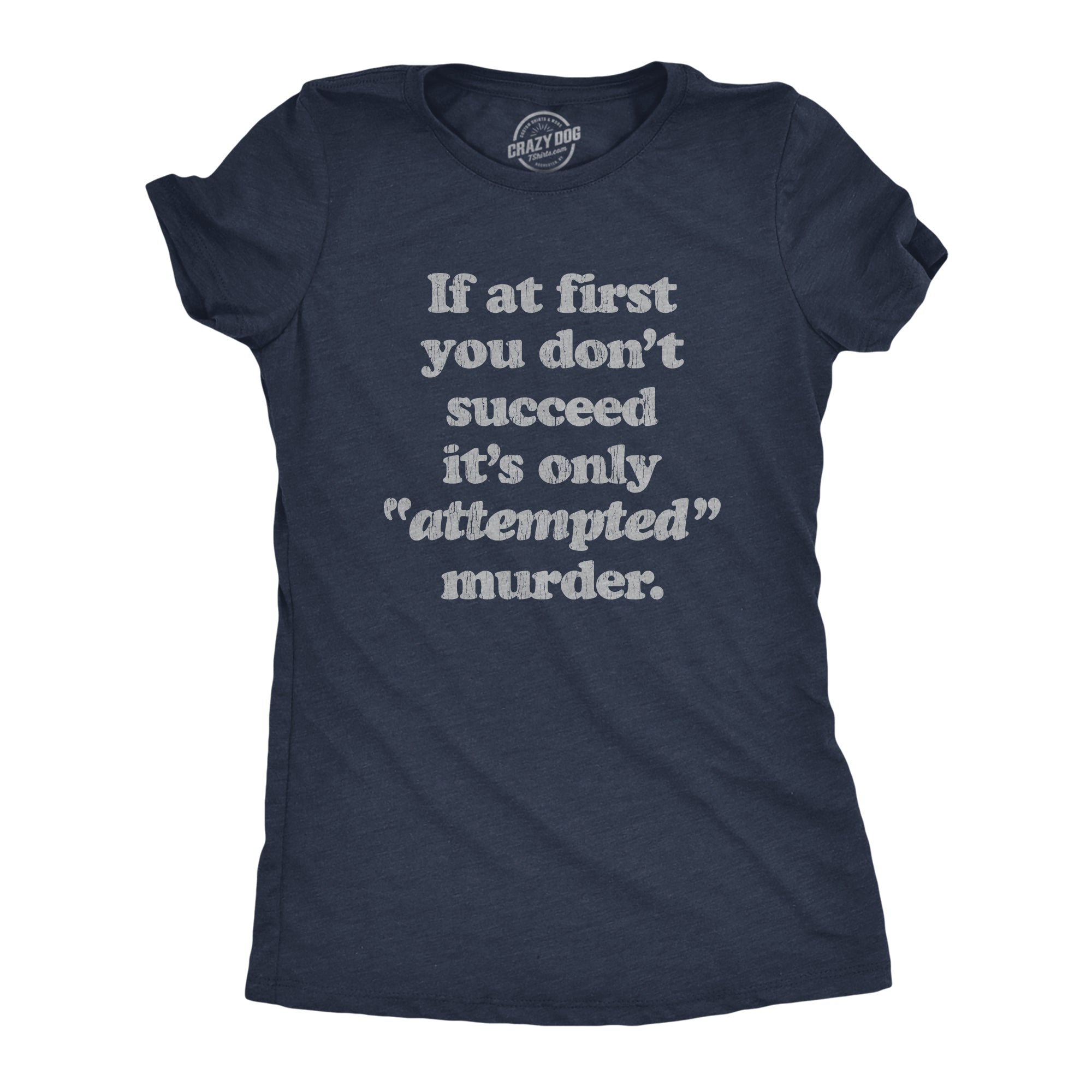 Funny Heather Navy If At First You Don't Succeed It's Only Attempted Murder Womens T Shirt Nerdy Sarcastic Tee