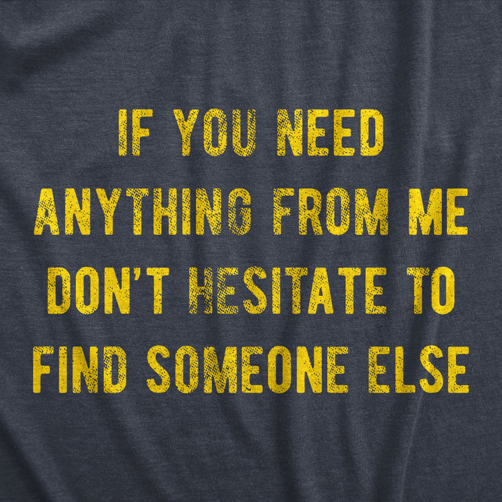 If You Need Anything From Me Don't Hesitate To Find Someone Else Men's T Shirt