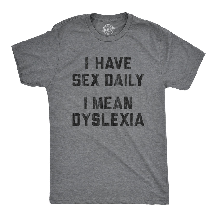 Funny Dark Heather Grey I Have Sex Daily I Mean Dyslexia Mens T Shirt Nerdy Sarcastic Sex Tee