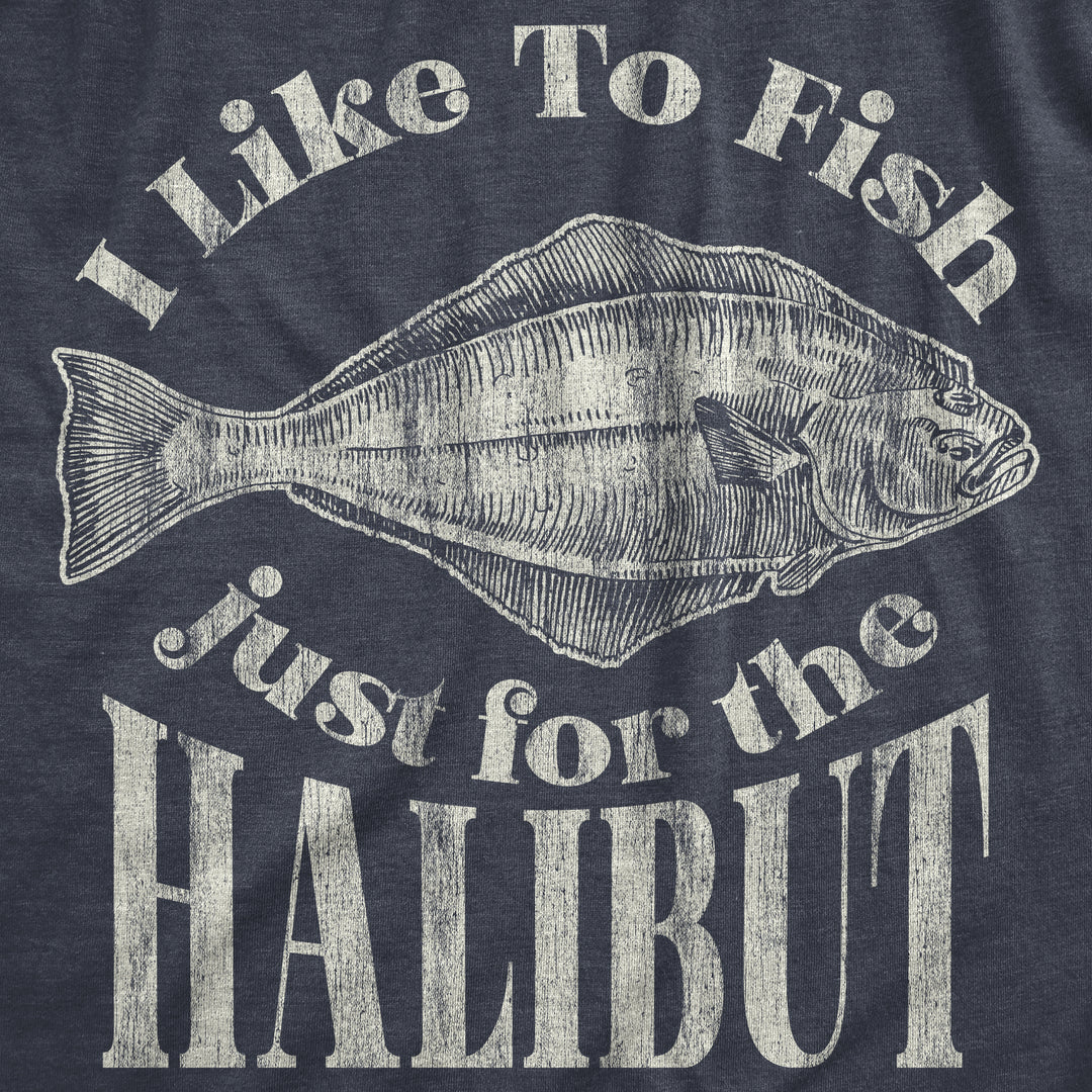 I Like To Fish Just For The Halibut Men's T Shirt