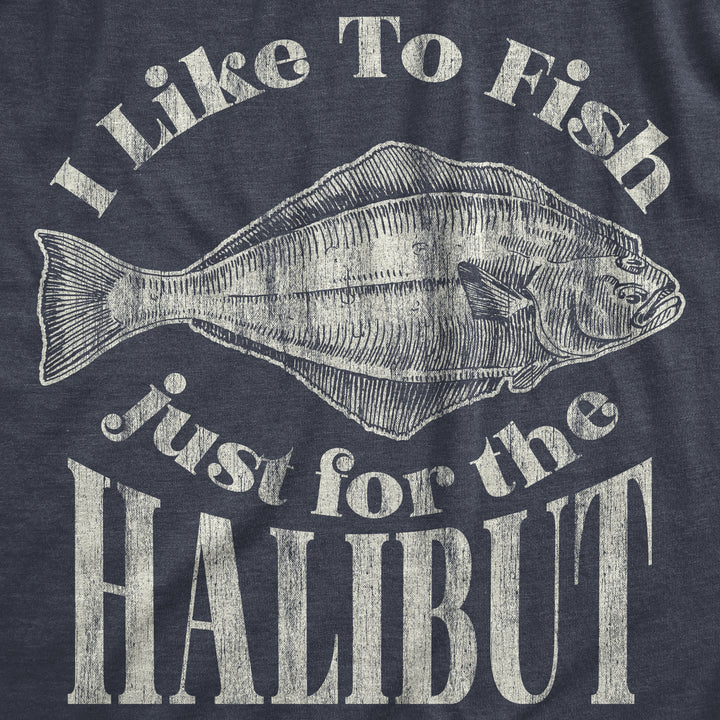 I Like To Fish Just For The Halibut Men's T Shirt