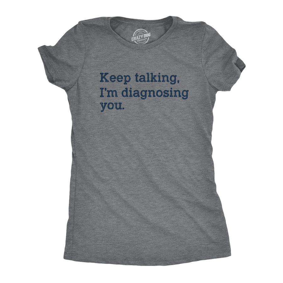 Funny Dark Heather Grey Keep Talking I'm Diagnosing You Womens T Shirt Nerdy Sarcastic Tee