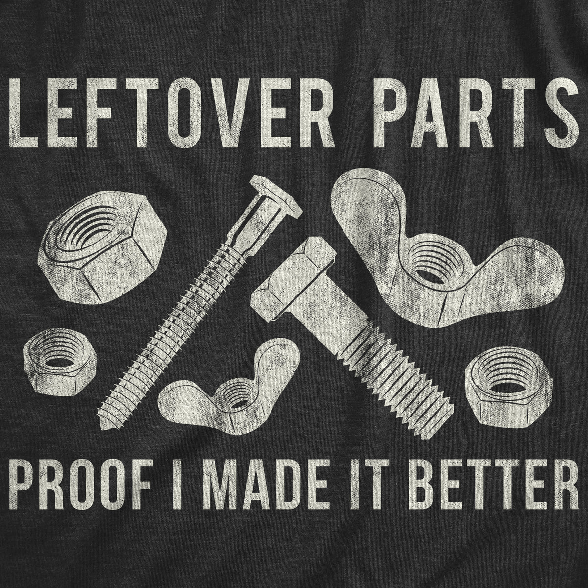 Leftover Parts Proof I Made It Better Men&#39;s T Shirt