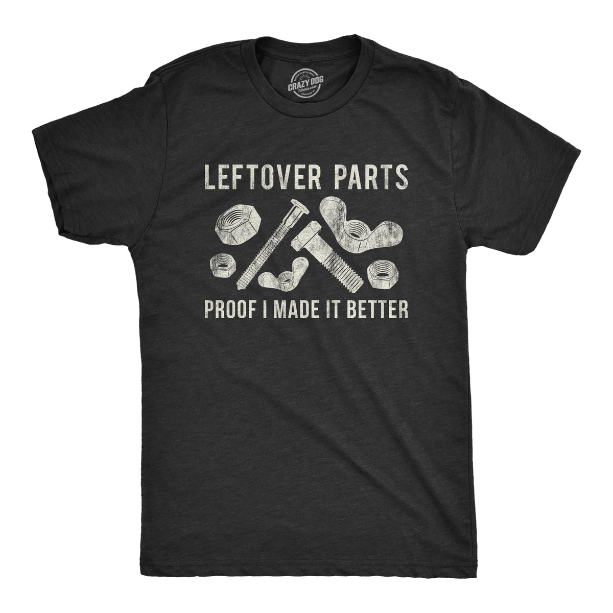 Funny Heather Black - Leftover Parts Leftover Parts Proof I Made It Better Mens T Shirt Nerdy Father&#39;s Day Sarcastic Tee