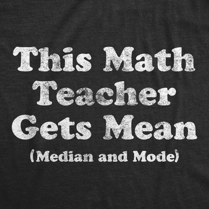 This Math Teacher Gets Mean Median And Mode Men's T Shirt