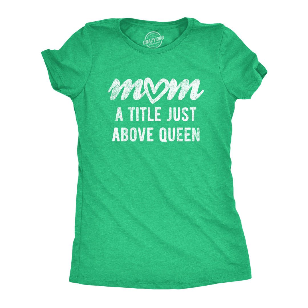 Funny Heather Green Mom A Title Just Above Queen Womens T Shirt Nerdy Mother's Day Tee