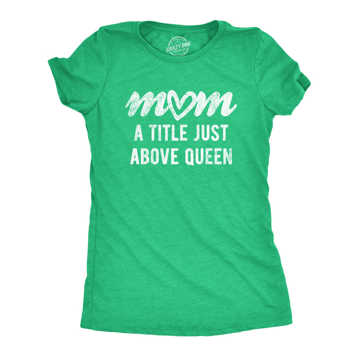 Funny Heather Green Mom A Title Just Above Queen Womens T Shirt Nerdy Mother's Day Tee