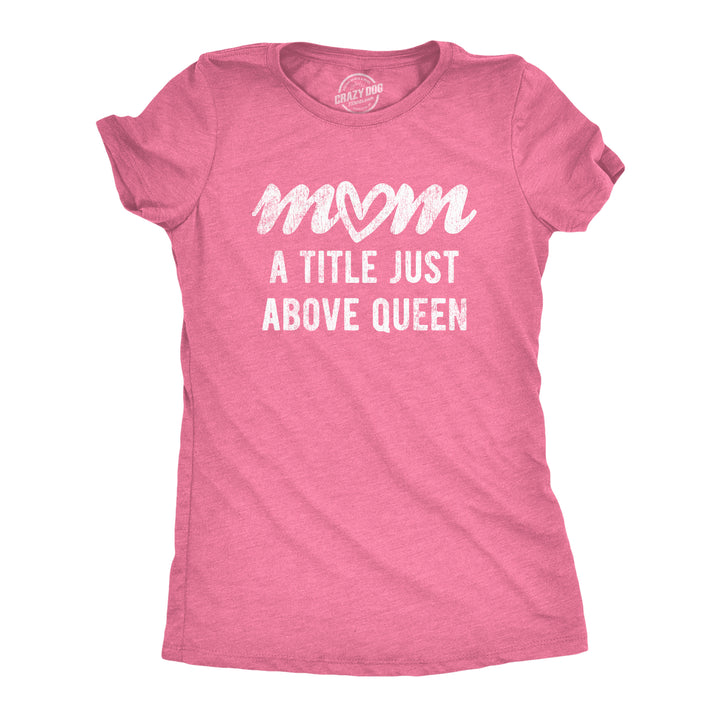 Funny Heather Pink Mom A Title Just Above Queen Womens T Shirt Nerdy Mother's Day Tee