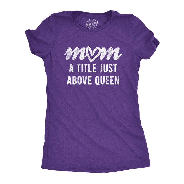 Funny Heather Purple Mom A Title Just Above Queen Womens T Shirt Nerdy Mother's Day Tee