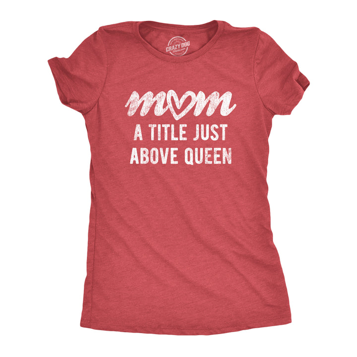 Funny Heather Red Mom A Title Just Above Queen Womens T Shirt Nerdy Mother's Day Tee