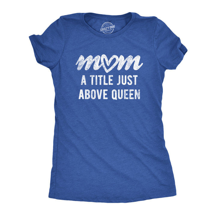 Funny Heather Royal Mom A Title Just Above Queen Womens T Shirt Nerdy Mother's Day Tee