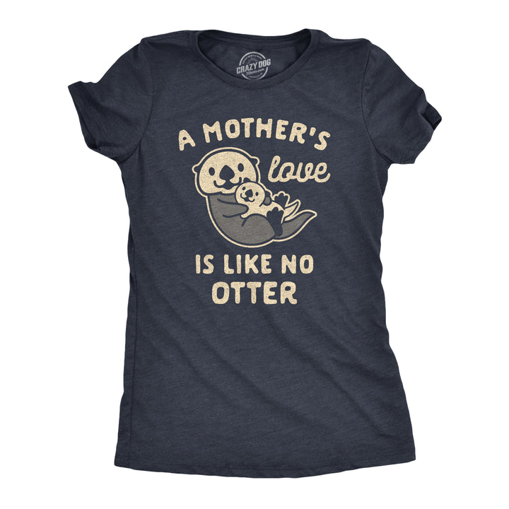 Funny Heather Navy A Mother's Love Is Like No Otter Womens T Shirt Nerdy Mother's Day Animal Tee