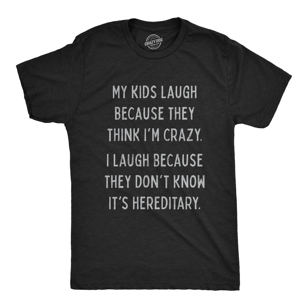Funny Heather Black My Kids Laugh Because They Think I'm Crazy Mens T Shirt Nerdy Sarcastic Tee