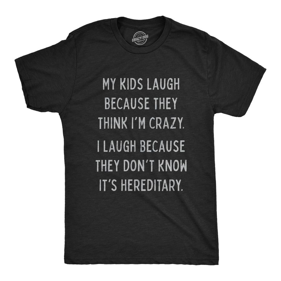 Funny Heather Black My Kids Laugh Because They Think I'm Crazy Mens T Shirt Nerdy Sarcastic Tee