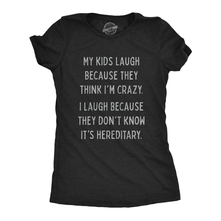Funny Heather Black My Kids Laugh Because They Think I'm Crazy Womens T Shirt Nerdy Sarcastic Tee