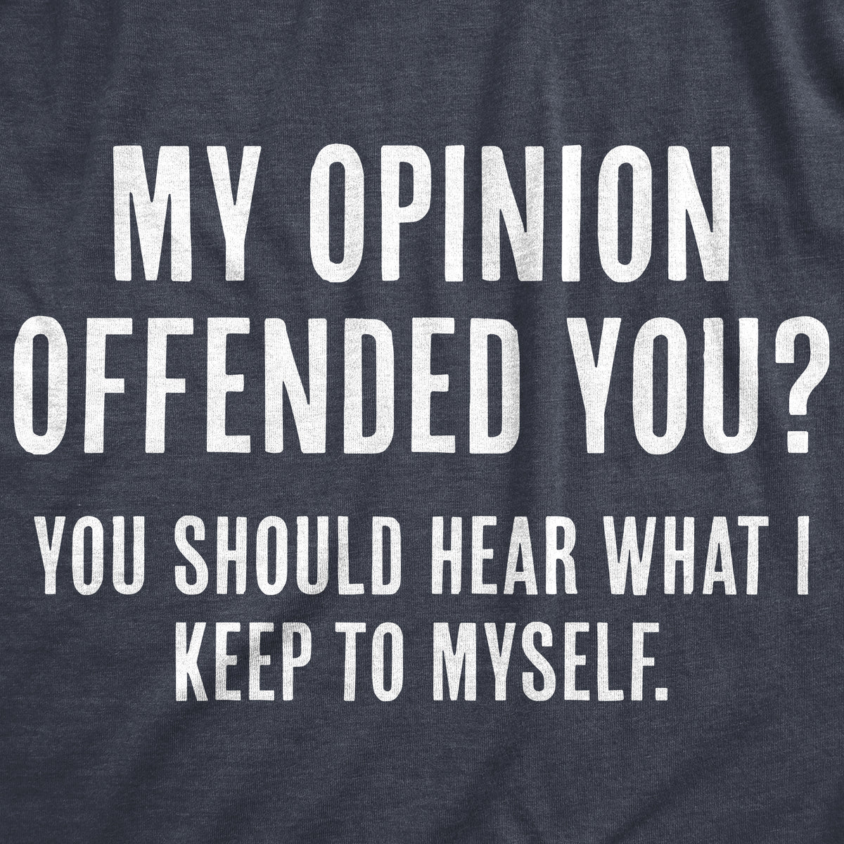 My Opinion Offended You? You Should Hear What I Keep To Myself Women&#39;s T Shirt